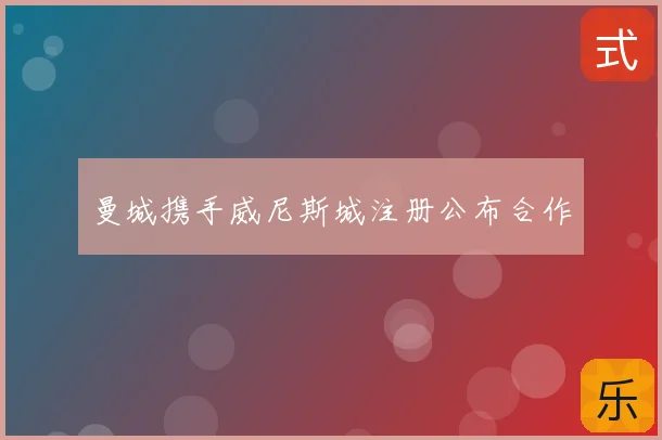 曼城携手威尼斯城注册公布合作