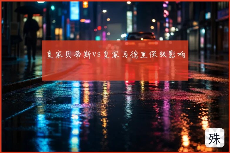 皇家贝蒂斯vs皇家马德里保级影响