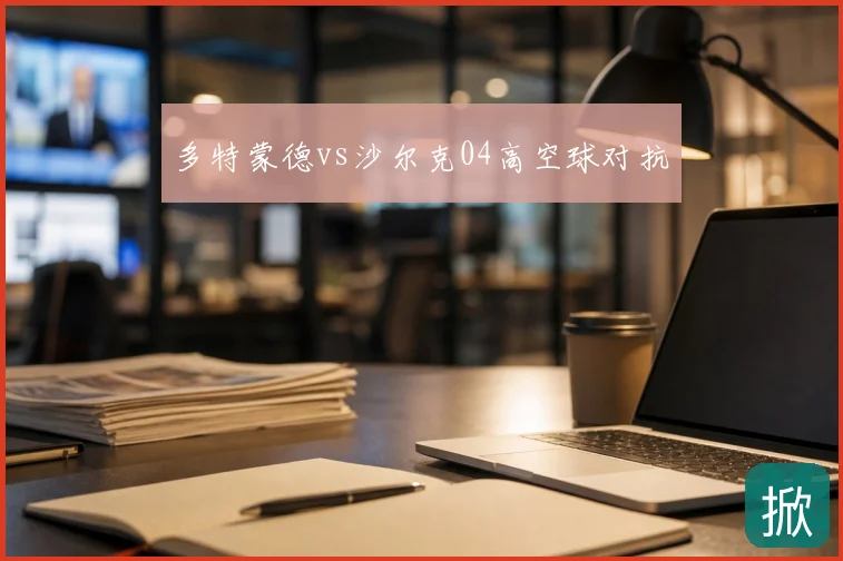 多特蒙德vs沙尔克04高空球对抗