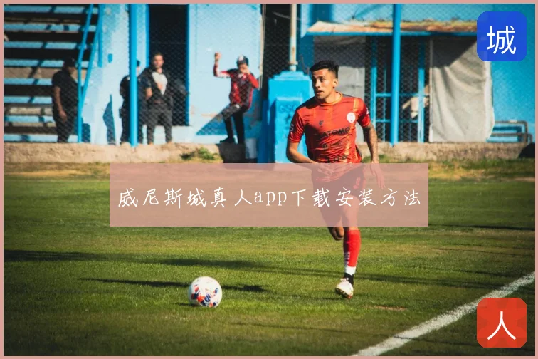 威尼斯城真人app下载安装方法
